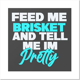 Feed me brisket and tell me I’m pretty Posters and Art